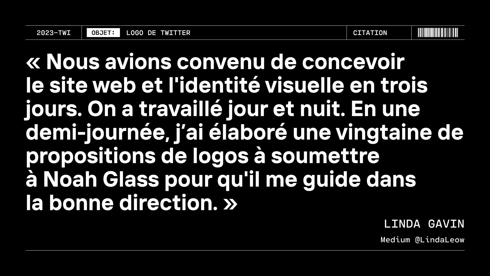 Capture de la vidéo : citation de Linda Gavin « Nous avions convenu de concevoir le site web et l'identité visuelle en trois jours. On a travaillé jour et nuit. En une demi-journée, j'ai élaboré une vingtaine de propositions de logos à soumettre à Noah Glass pour qu'il me guide dans la bonne direction ».