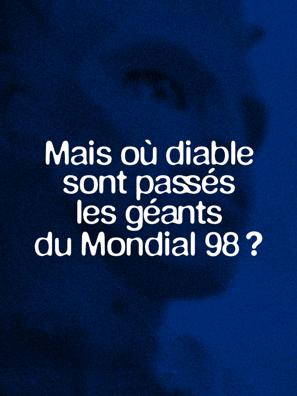 Mais où diable sont passés les géants du Mondial 98 ?